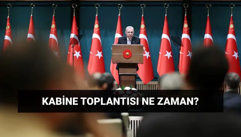 Bugün Kabine Toplantısı Var mı? Saat ve Tarih Bilgileri