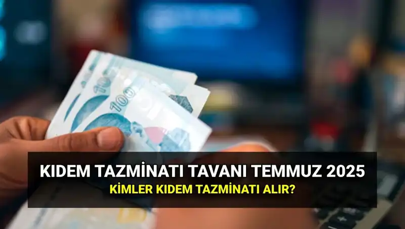 Kıdem Tazminatı Tavanı 2025: Temmuz Zammıyla Yenilenen Miktar Ne Kadar?