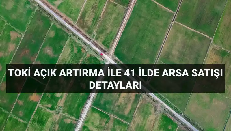 TOKİ, 41 İlde 306 Arsa Satışıyla Yatırımcıların Dikkatini Çekiyor