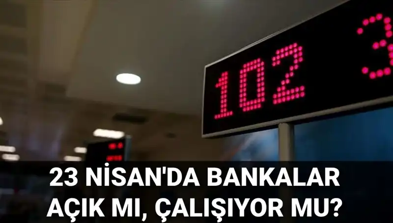 23 Nisan Bankaların Durumu: Açık mı, Kapalı mı? Öğrenin!